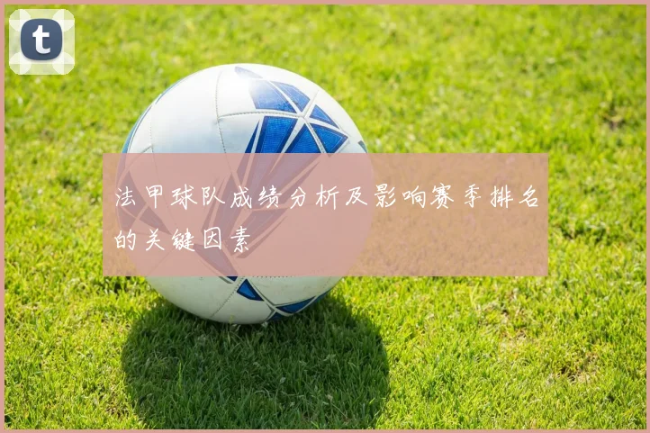 法甲球队成绩分析及影响赛季排名的关键因素